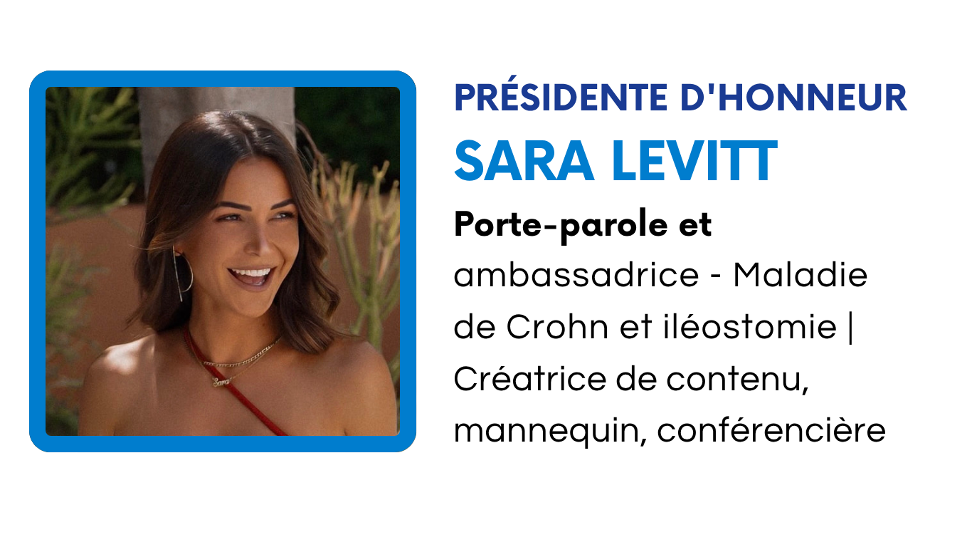 Sara LEVITT PRÉSIDENTE D'HONNEUR SARA LEVITT Porte-parole et ambassadrice - Maladie de Crohn et iléostomie | Créatrice de contenu, mannequin, conférencière